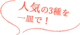 人気の3種を一皿で！